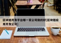 区块链开发平台哪一家公司做的好[区块链应用开发公司]