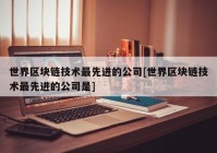 世界区块链技术最先进的公司[世界区块链技术最先进的公司是]