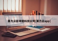 算力云区块链科技公司[算力云app]