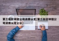 第三批区块链公司资质认定[第三批区块链公司资质认定公示]