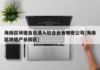 海南区块链自贸港入驻企业有哪些公司[海南区块链产业园区]