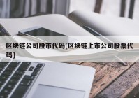 区块链公司股市代码[区块链上市公司股票代码]